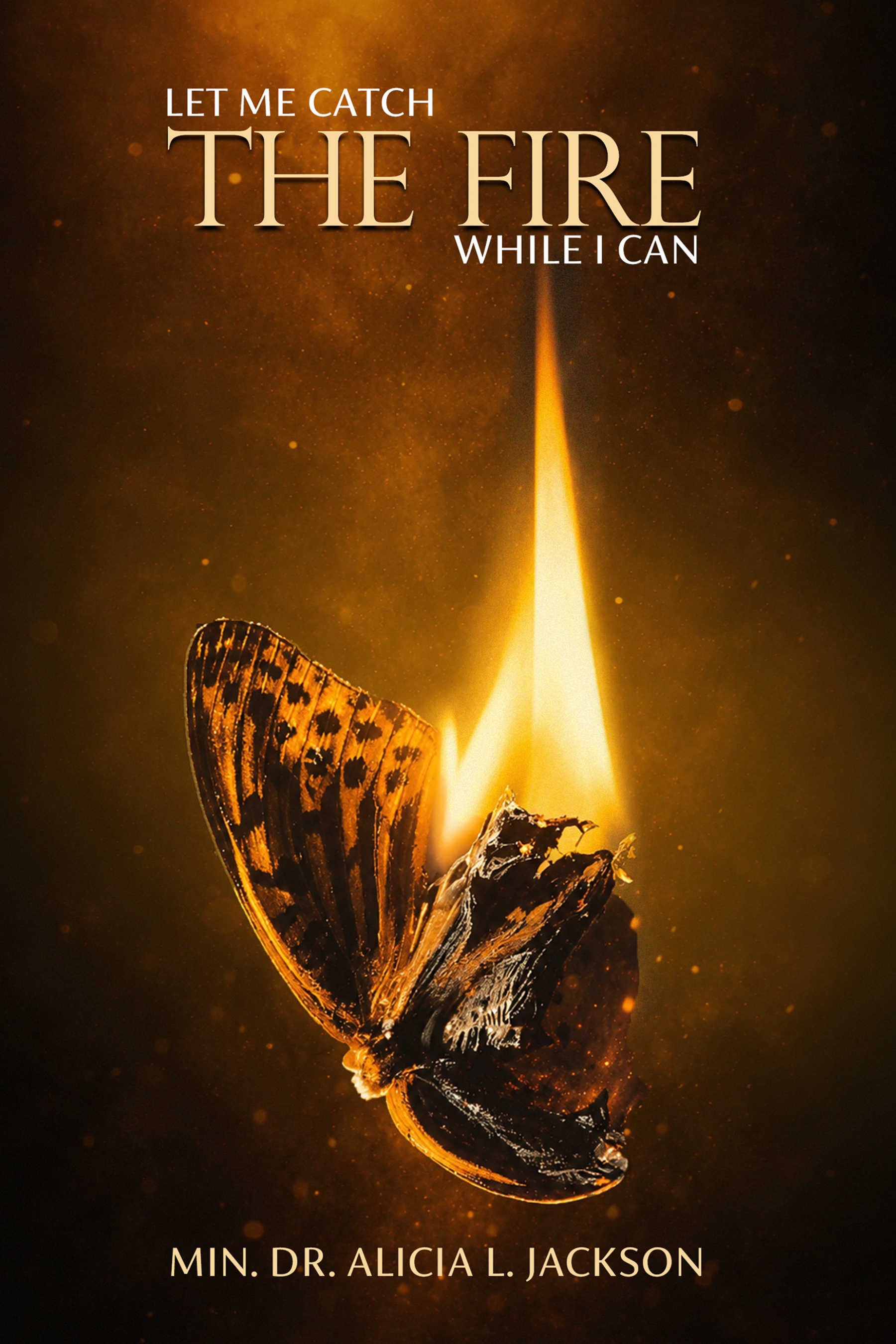 Let Me Catch the Fire While I Can — Min. Dr. Alicia L. Jackson